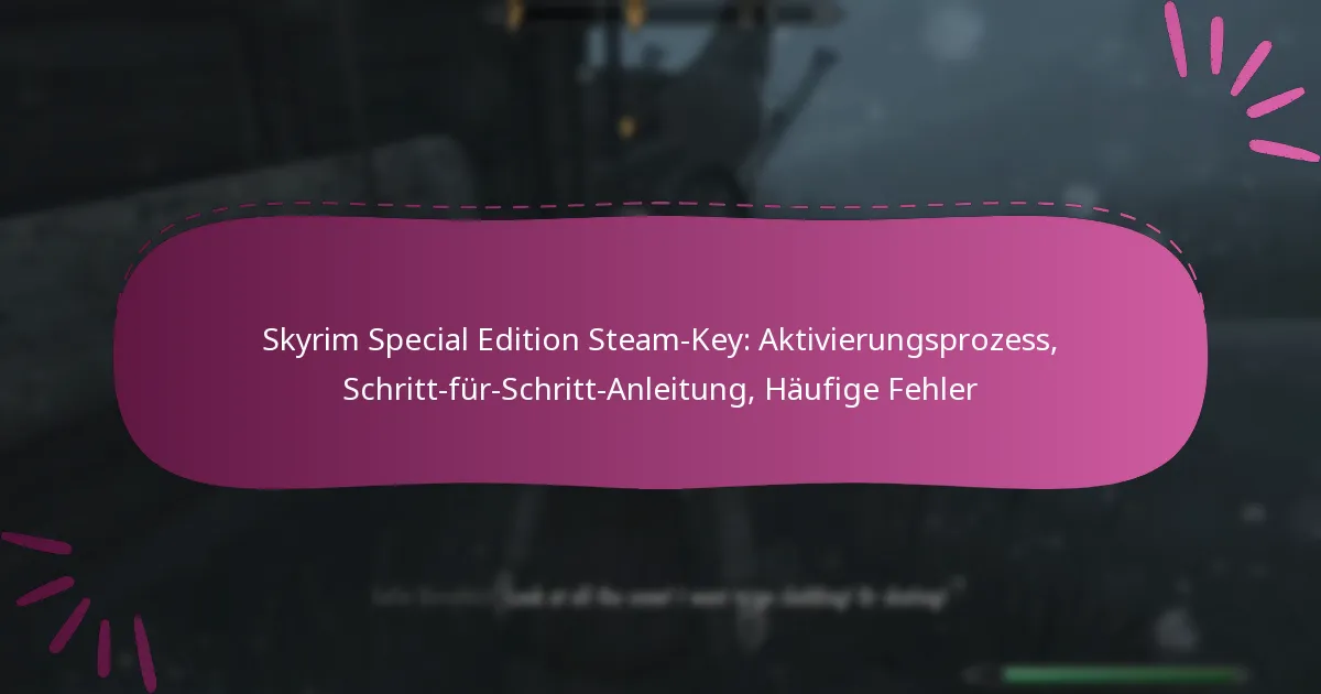 Skyrim Special Edition Steam-Key: Aktivierungsprozess, Schritt-für-Schritt-Anleitung, Häufige Fehler