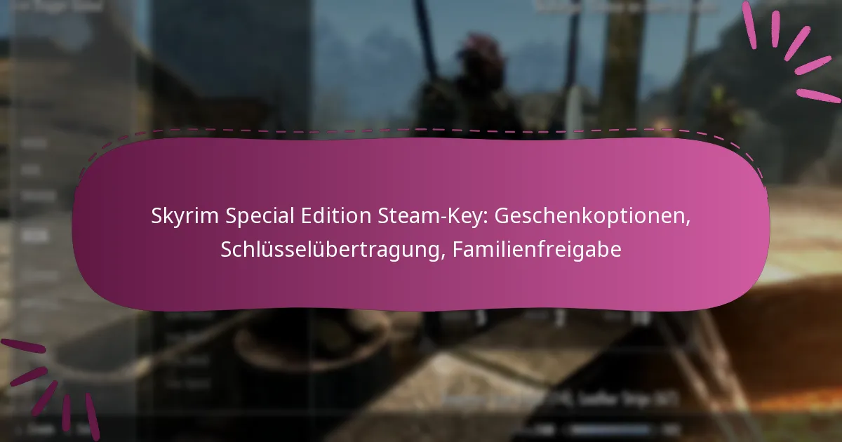 Skyrim Special Edition Steam-Key: Geschenkoptionen, Schlüsselübertragung, Familienfreigabe