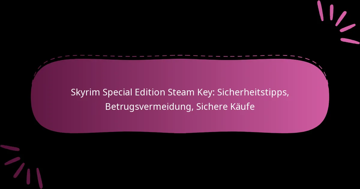 Skyrim Special Edition Steam Key: Sicherheitstipps, Betrugsvermeidung, Sichere Käufe