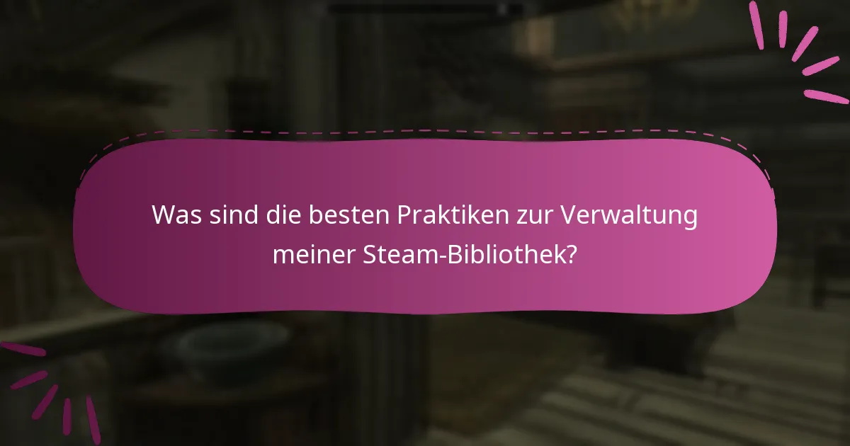 Was sind die besten Praktiken zur Verwaltung meiner Steam-Bibliothek?