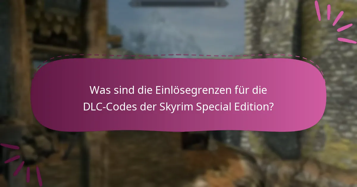Was sind die Einlösegrenzen für die DLC-Codes der Skyrim Special Edition?